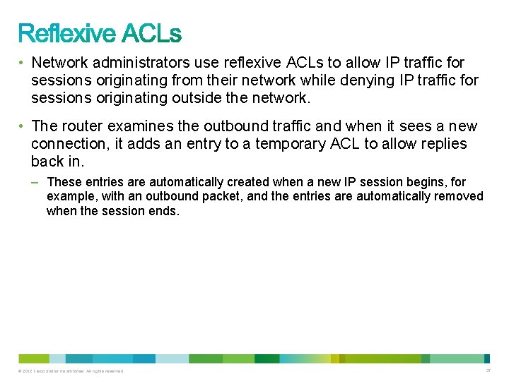  • Network administrators use reflexive ACLs to allow IP traffic for sessions originating