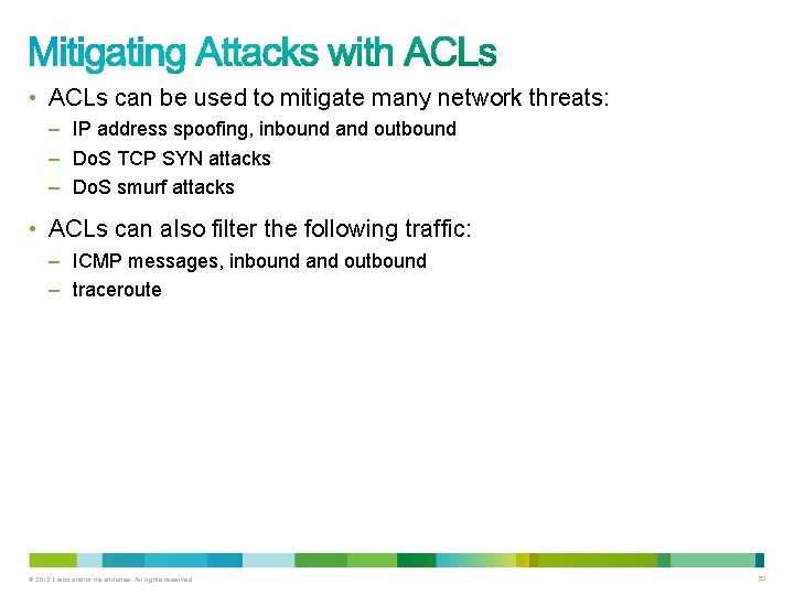  • ACLs can be used to mitigate many network threats: – IP address