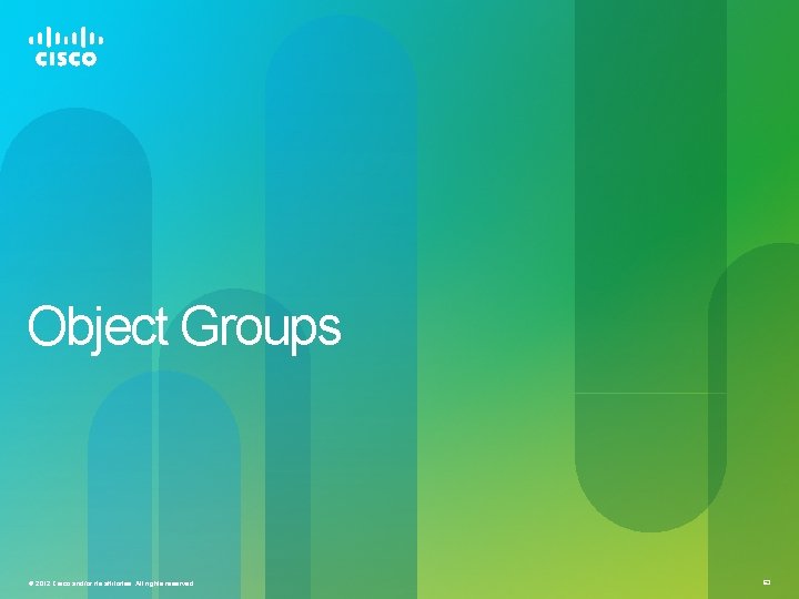 Object Groups © 2012 Cisco and/or its affiliates. All rights reserved. 63 