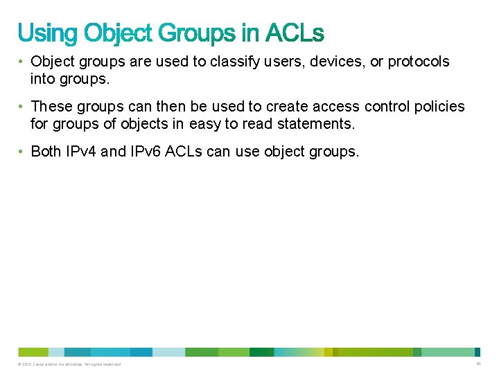  • Object groups are used to classify users, devices, or protocols into groups.