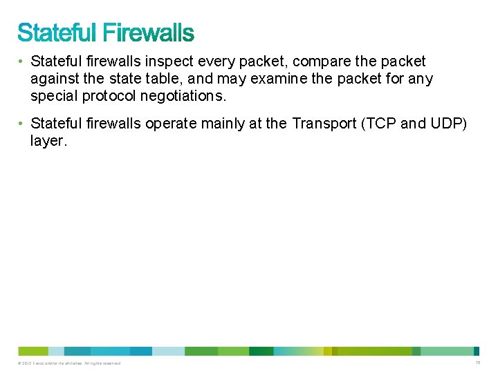  • Stateful firewalls inspect every packet, compare the packet against the state table,