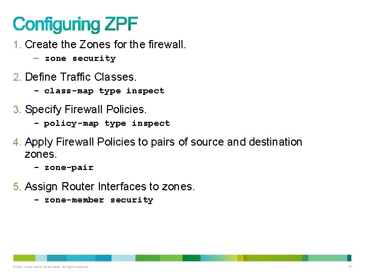1. Create the Zones for the firewall. – zone security 2. Define Traffic Classes.