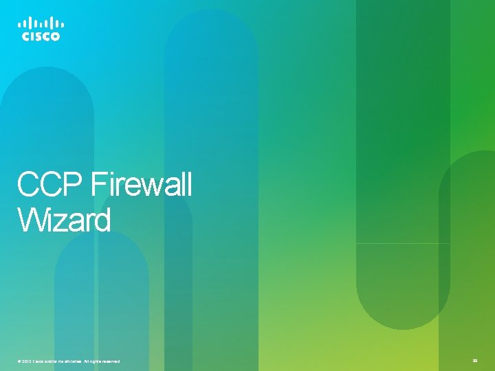 CCP Firewall Wizard © 2012 Cisco and/or its affiliates. All rights reserved. 99 