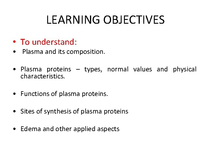 LEARNING OBJECTIVES • To understand: • Plasma and its composition. • Plasma proteins –