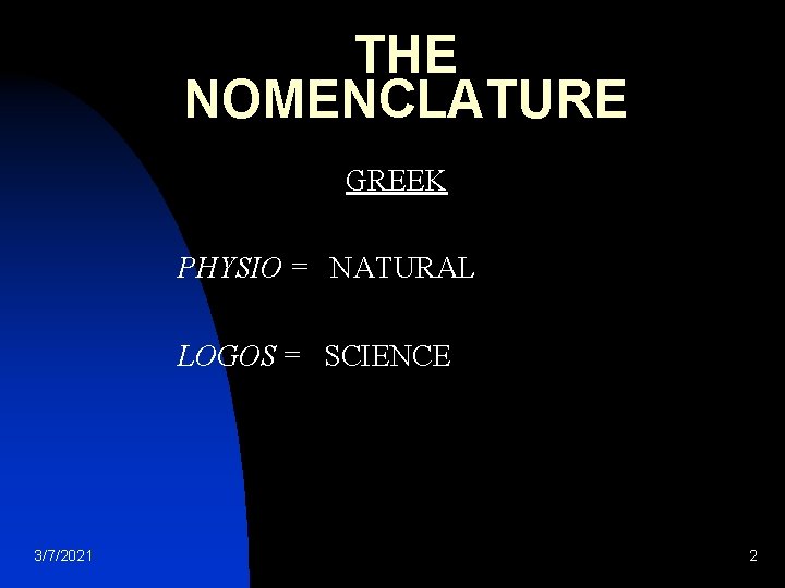 THE NOMENCLATURE GREEK PHYSIO = NATURAL LOGOS = SCIENCE 3/7/2021 2 
