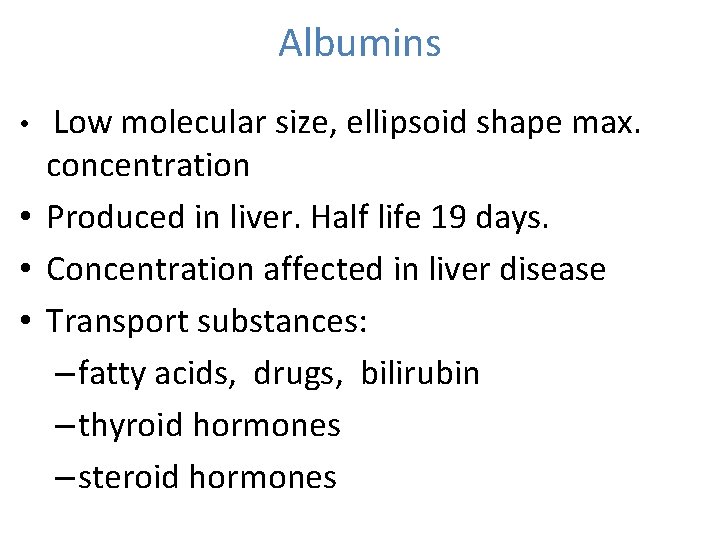 Albumins Low molecular size, ellipsoid shape max. concentration • Produced in liver. Half life