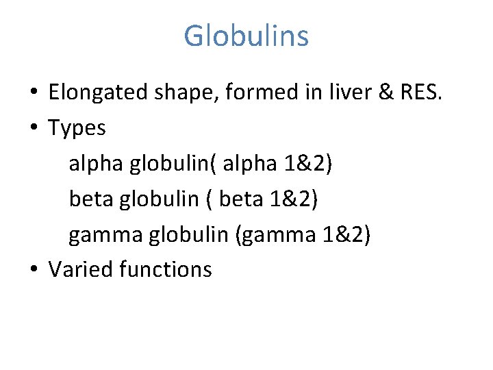 Globulins • Elongated shape, formed in liver & RES. • Types alpha globulin( alpha