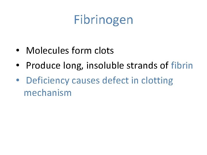 Fibrinogen • Molecules form clots • Produce long, insoluble strands of fibrin • Deficiency