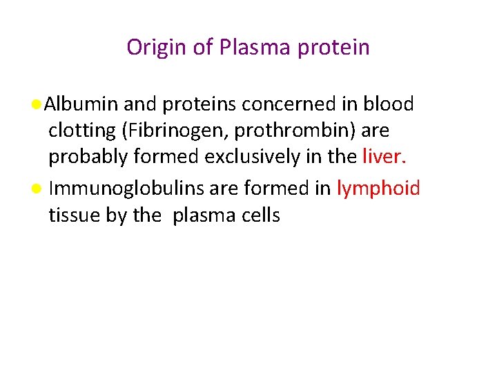 Origin of Plasma protein ●Albumin and proteins concerned in blood clotting (Fibrinogen, prothrombin) are