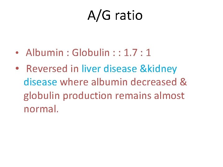 A/G ratio • Albumin : Globulin : : 1. 7 : 1 • Reversed
