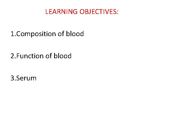 LEARNING OBJECTIVES: 1. Composition of blood 2. Function of blood 3. Serum 