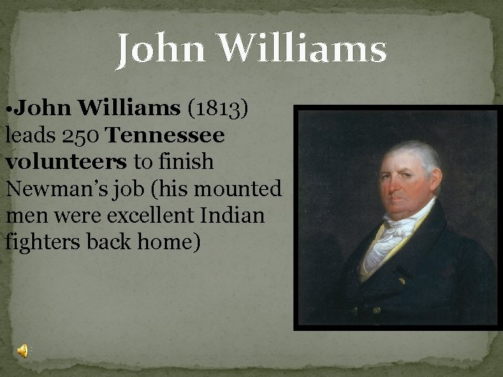 John Williams • John Williams (1813) leads 250 Tennessee volunteers to finish Newman’s job John Williams • John Williams (1813) leads 250 Tennessee volunteers to finish Newman’s job