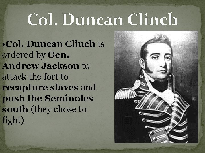Col. Duncan Clinch • Col. Duncan Clinch is ordered by Gen. Andrew Jackson to Col. Duncan Clinch • Col. Duncan Clinch is ordered by Gen. Andrew Jackson to
