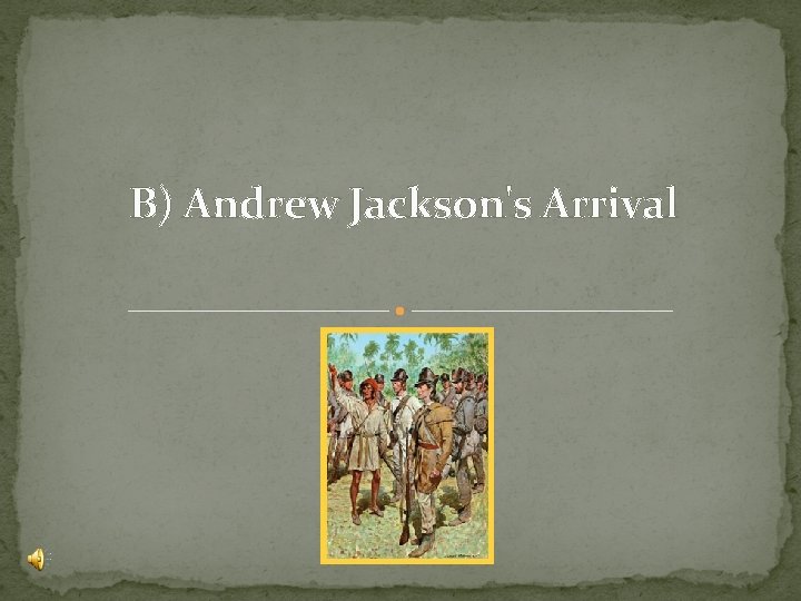 B) Andrew Jackson's Arrival B) Andrew Jackson's Arrival