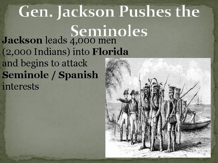 Gen. Jackson Pushes the Seminoles Jackson leads 4, 000 men (2, 000 Indians) into Gen. Jackson Pushes the Seminoles Jackson leads 4, 000 men (2, 000 Indians) into