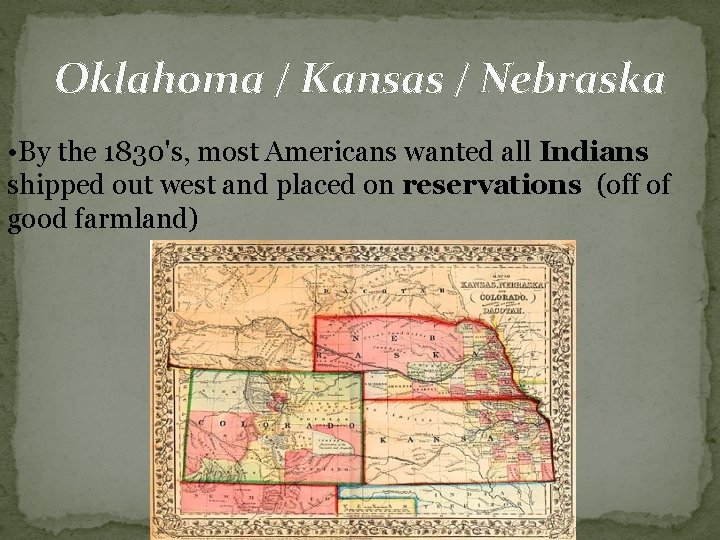 Oklahoma / Kansas / Nebraska • By the 1830's, most Americans wanted all Indians Oklahoma / Kansas / Nebraska • By the 1830's, most Americans wanted all Indians