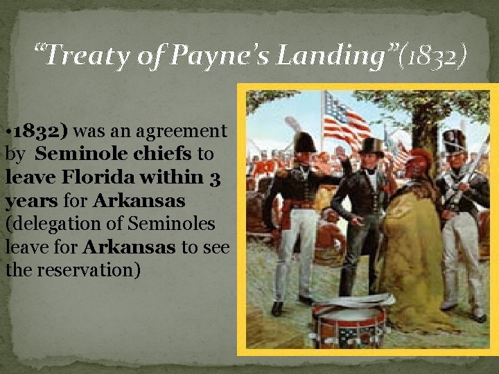 “Treaty of Payne’s Landing”(1832) • 1832) was an agreement by Seminole chiefs to leave “Treaty of Payne’s Landing”(1832) • 1832) was an agreement by Seminole chiefs to leave
