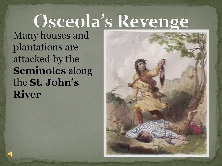 Osceola’s Revenge Many houses and plantations are attacked by the Seminoles along the St. Osceola’s Revenge Many houses and plantations are attacked by the Seminoles along the St.