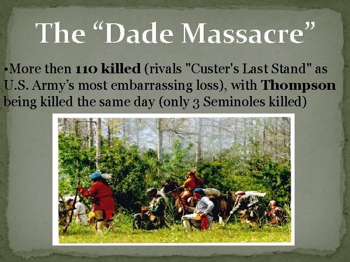 The “Dade Massacre” • More then 110 killed (rivals "Custer's Last Stand" as U. The “Dade Massacre” • More then 110 killed (rivals "Custer's Last Stand" as U.