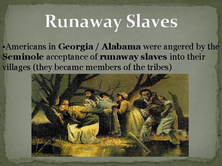 Runaway Slaves • Americans in Georgia / Alabama were angered by the Seminole acceptance Runaway Slaves • Americans in Georgia / Alabama were angered by the Seminole acceptance