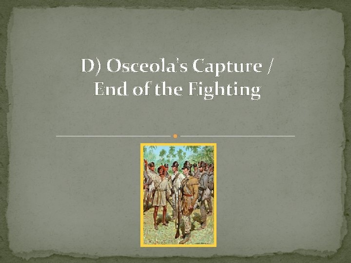 D) Osceola's Capture / End of the Fighting D) Osceola's Capture / End of the Fighting