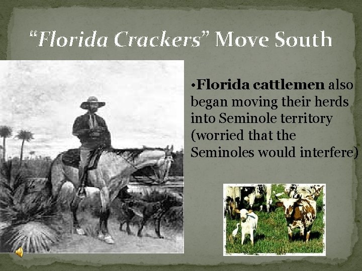 “Florida Crackers” Move South • Florida cattlemen also began moving their herds into Seminole “Florida Crackers” Move South • Florida cattlemen also began moving their herds into Seminole