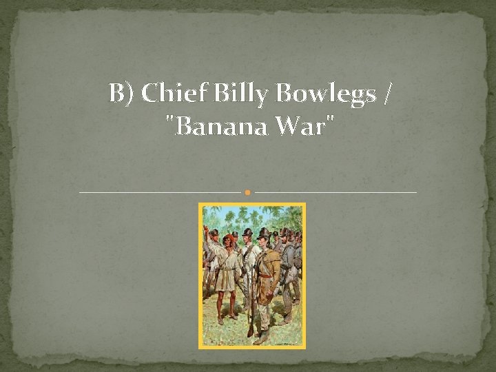 B) Chief Billy Bowlegs / "Banana War" B) Chief Billy Bowlegs / "Banana War"