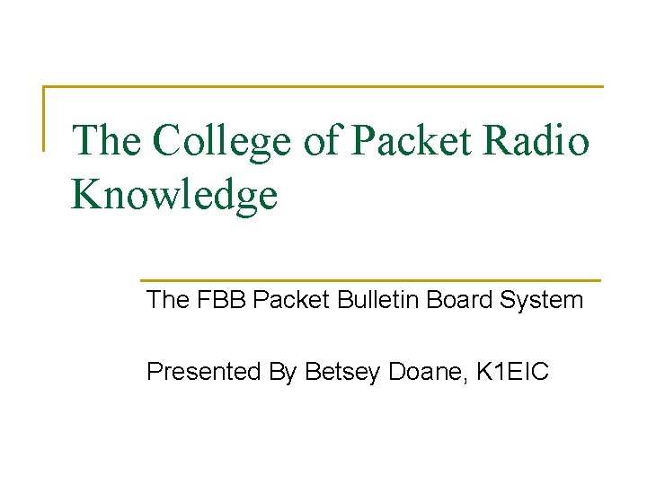 The College of Packet Radio Knowledge The FBB Packet Bulletin Board System Presented By