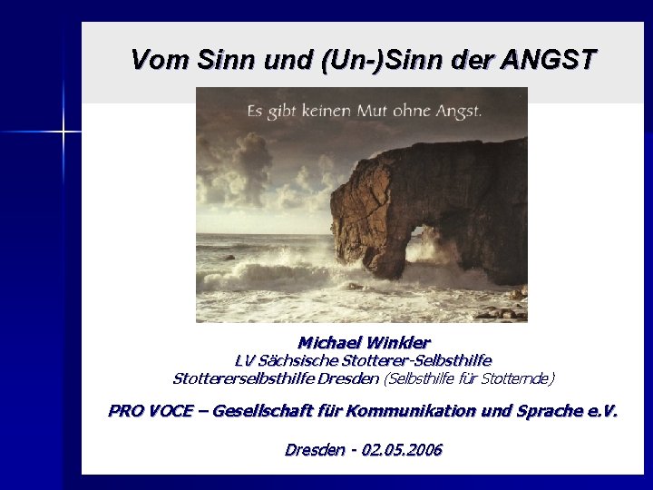 Vom Sinn und (Un-)Sinn der ANGST Michael Winkler LV Sächsische Stotterer-Selbsthilfe Stottererselbsthilfe Dresden (Selbsthilfe Vom Sinn und (Un-)Sinn der ANGST Michael Winkler LV Sächsische Stotterer-Selbsthilfe Stottererselbsthilfe Dresden (Selbsthilfe