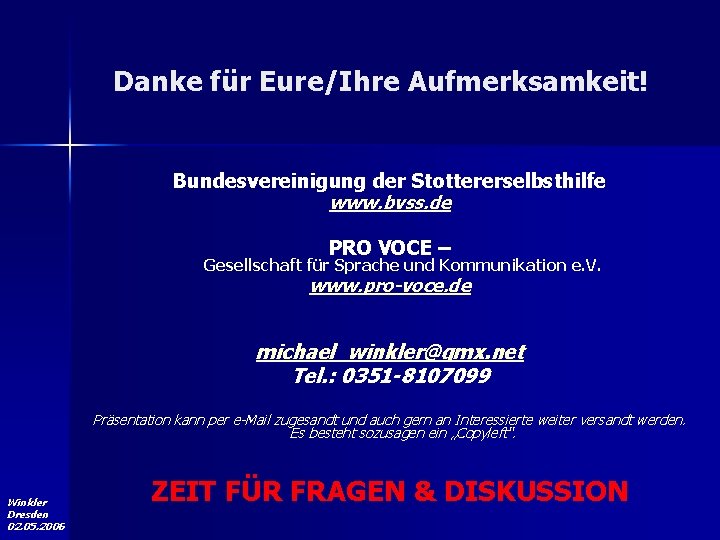 Danke für Eure/Ihre Aufmerksamkeit! Bundesvereinigung der Stottererselbsthilfe www. bvss. de PRO VOCE – Gesellschaft Danke für Eure/Ihre Aufmerksamkeit! Bundesvereinigung der Stottererselbsthilfe www. bvss. de PRO VOCE – Gesellschaft