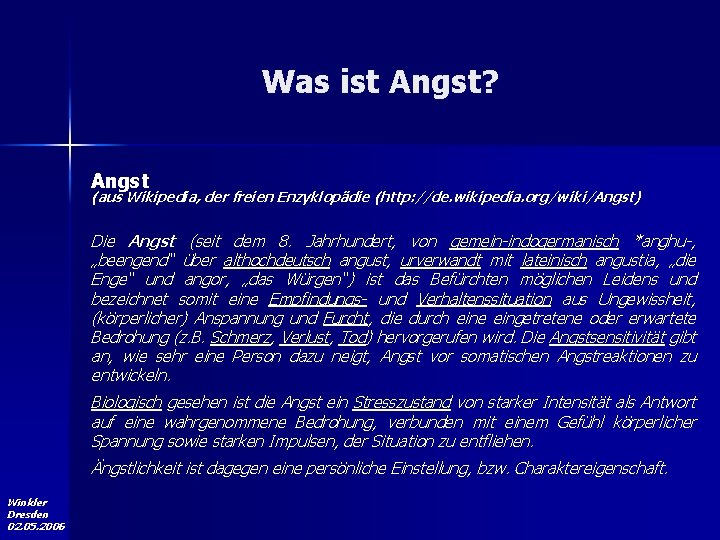 Was ist Angst? Angst (aus Wikipedia, der freien Enzyklopädie (http: //de. wikipedia. org/wiki/Angst) Die Was ist Angst? Angst (aus Wikipedia, der freien Enzyklopädie (http: //de. wikipedia. org/wiki/Angst) Die