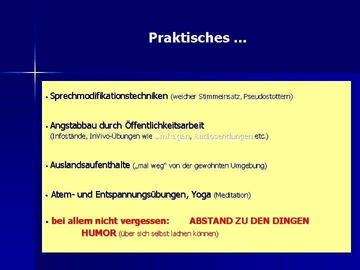 Praktisches … • Sprechmodifikationstechniken (weicher Stimmeinsatz, Pseudostottern) • Angstabbau durch Öffentlichkeitsarbeit (Infostände, In. Vivo-Übungen Praktisches … • Sprechmodifikationstechniken (weicher Stimmeinsatz, Pseudostottern) • Angstabbau durch Öffentlichkeitsarbeit (Infostände, In. Vivo-Übungen