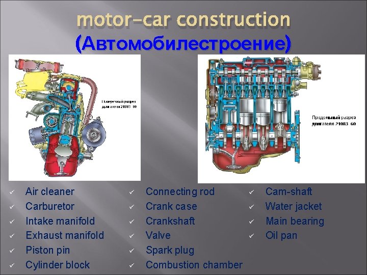 motor-car construction (Автомобилестроение) ü ü ü Air cleaner Carburetor Intake manifold Exhaust manifold Piston