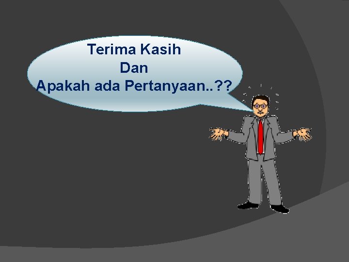 Terima Kasih Dan Apakah ada Pertanyaan. . ? ? 