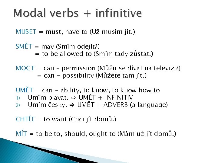 Modal verbs + infinitive MUSET = must, have to (Už musím jít. ) SMĚT