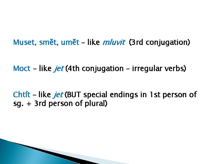 Muset, smět, umět – like mluvit (3 rd conjugation) Moct - like jet (4