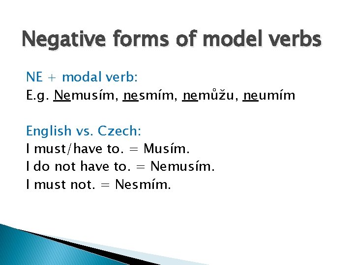 Negative forms of model verbs NE + modal verb: E. g. Nemusím, nesmím, nemůžu,