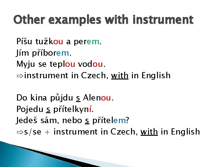 Other examples with instrument Píšu tužkou a perem. Jím příborem. Myju se teplou vodou.