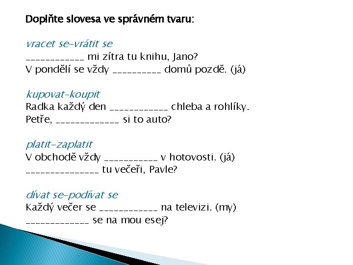 Doplňte slovesa ve správném tvaru: vracet se-vrátit se ______ mi zítra tu knihu, Jano?