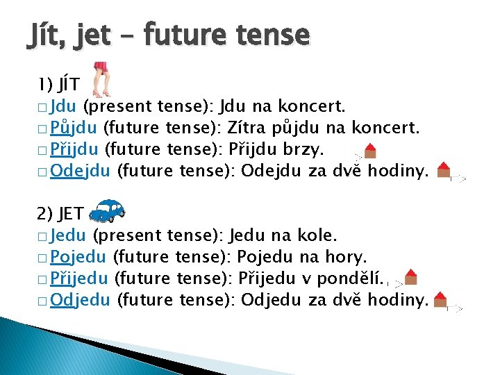 Jít, jet – future tense 1) JÍT � Jdu (present tense): Jdu na koncert.