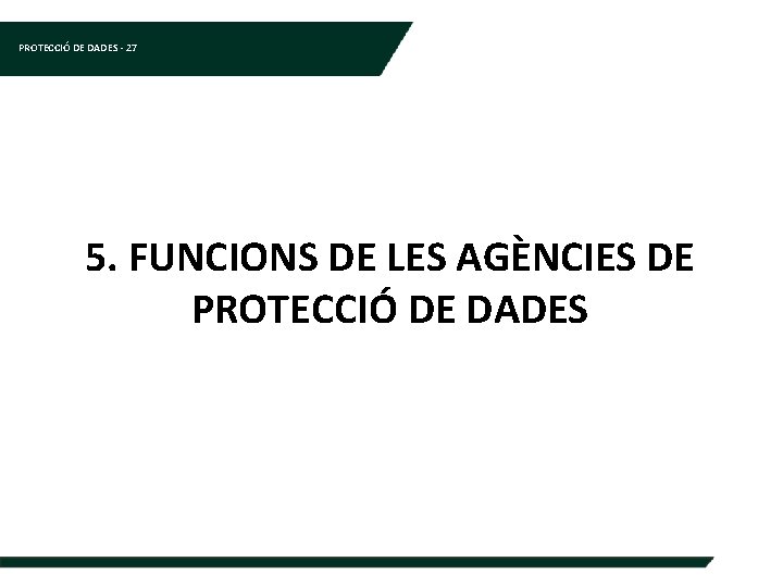 PROTECCIÓ DE DADES - 27 5. FUNCIONS DE LES AGÈNCIES DE PROTECCIÓ DE DADES