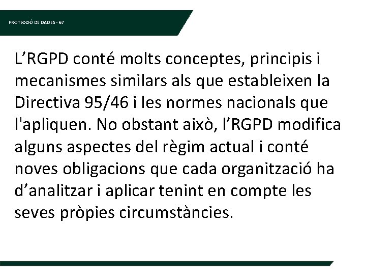 PROTECCIÓ DE DADES - 67 L’RGPD conté molts conceptes, principis i mecanismes similars als