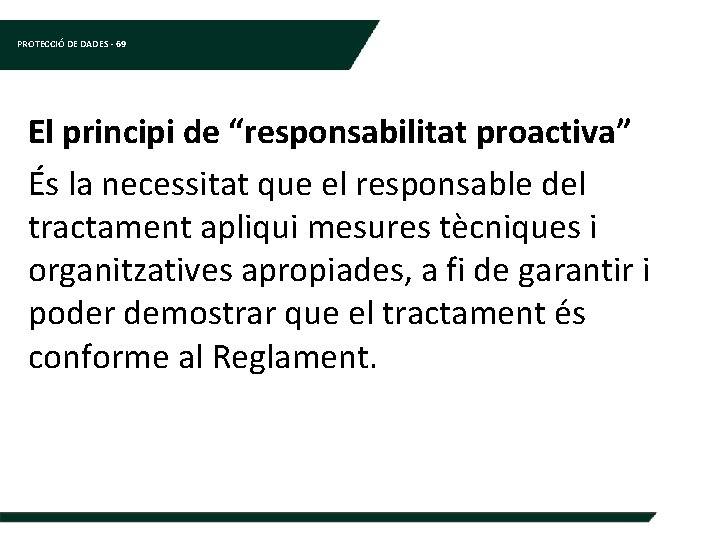 PROTECCIÓ DE DADES - 69 El principi de “responsabilitat proactiva” És la necessitat que