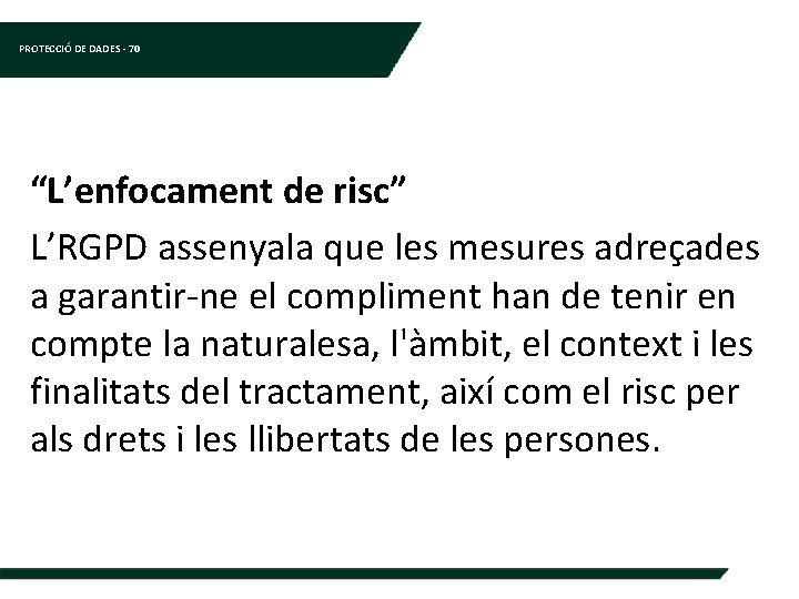 PROTECCIÓ DE DADES - 70 “L’enfocament de risc” L’RGPD assenyala que les mesures adreçades