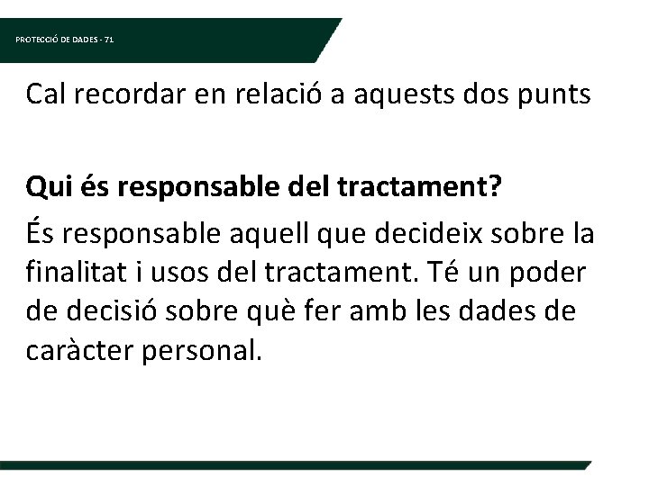 PROTECCIÓ DE DADES - 71 Cal recordar en relació a aquests dos punts Qui