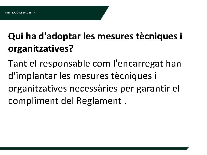 PROTECCIÓ DE DADES - 74 Qui ha d'adoptar les mesures tècniques i organitzatives? Tant