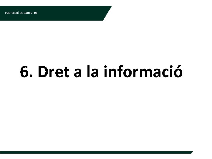 PROTECCIÓ DE DADES - 89 6. Dret a la informació 