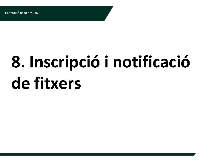 PROTECCIÓ DE DADES - 96 8. Inscripció i notificació de fitxers 