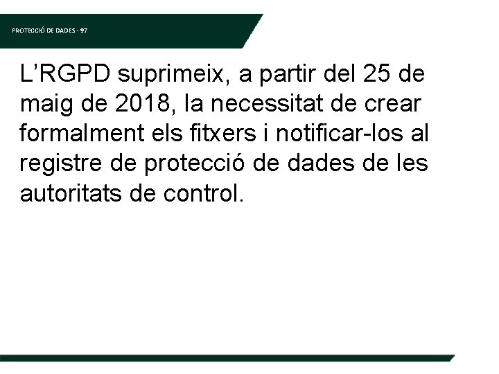 PROTECCIÓ DE DADES - 97 L’RGPD suprimeix, a partir del 25 de maig de