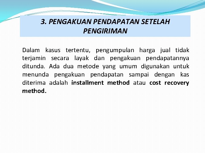 3. PENGAKUAN PENDAPATAN SETELAH PENGIRIMAN Dalam kasus tertentu, pengumpulan harga jual tidak terjamin secara